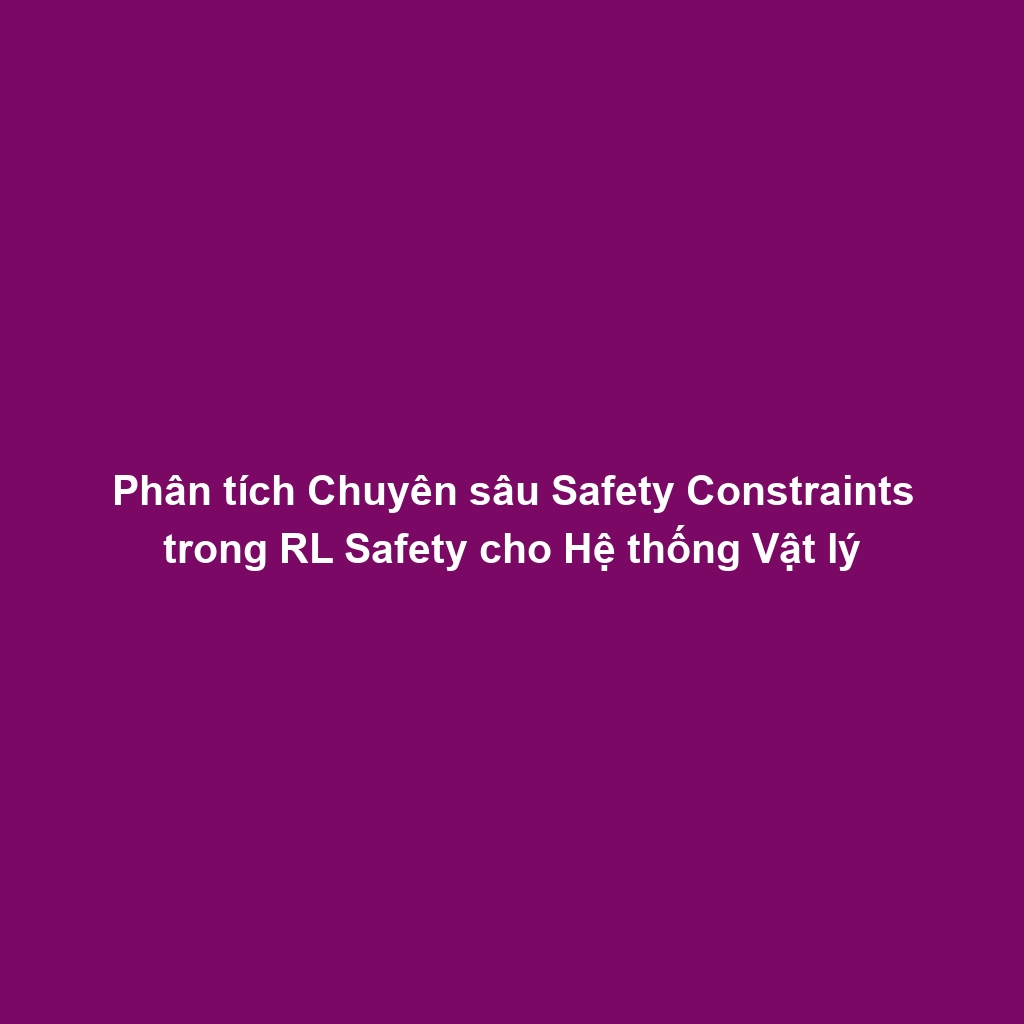 Phân tích Chuyên sâu Safety Constraints trong RL Safety cho Hệ thống Vật lý