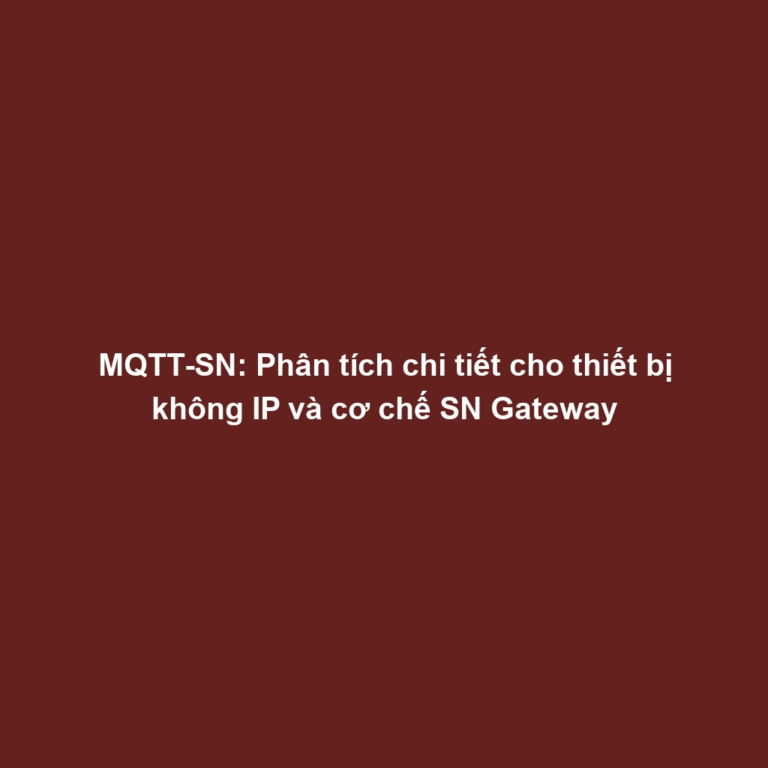 MQTT-SN: Phân tích chi tiết cho thiết bị không IP và cơ chế SN Gateway