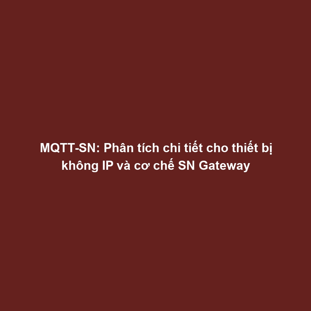 MQTT-SN: Phân tích chi tiết cho thiết bị không IP và cơ chế SN Gateway