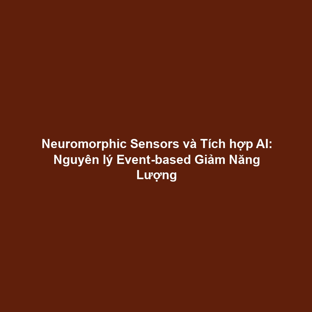 Neuromorphic Sensors và Tích hợp AI: Nguyên lý Event-based Giảm Năng Lượng