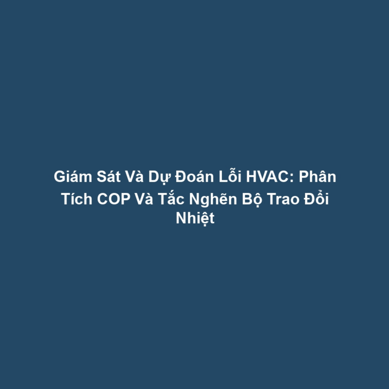 Giám Sát Và Dự Đoán Lỗi HVAC: Phân Tích COP Và Tắc Nghẽn Bộ Trao Đổi Nhiệt