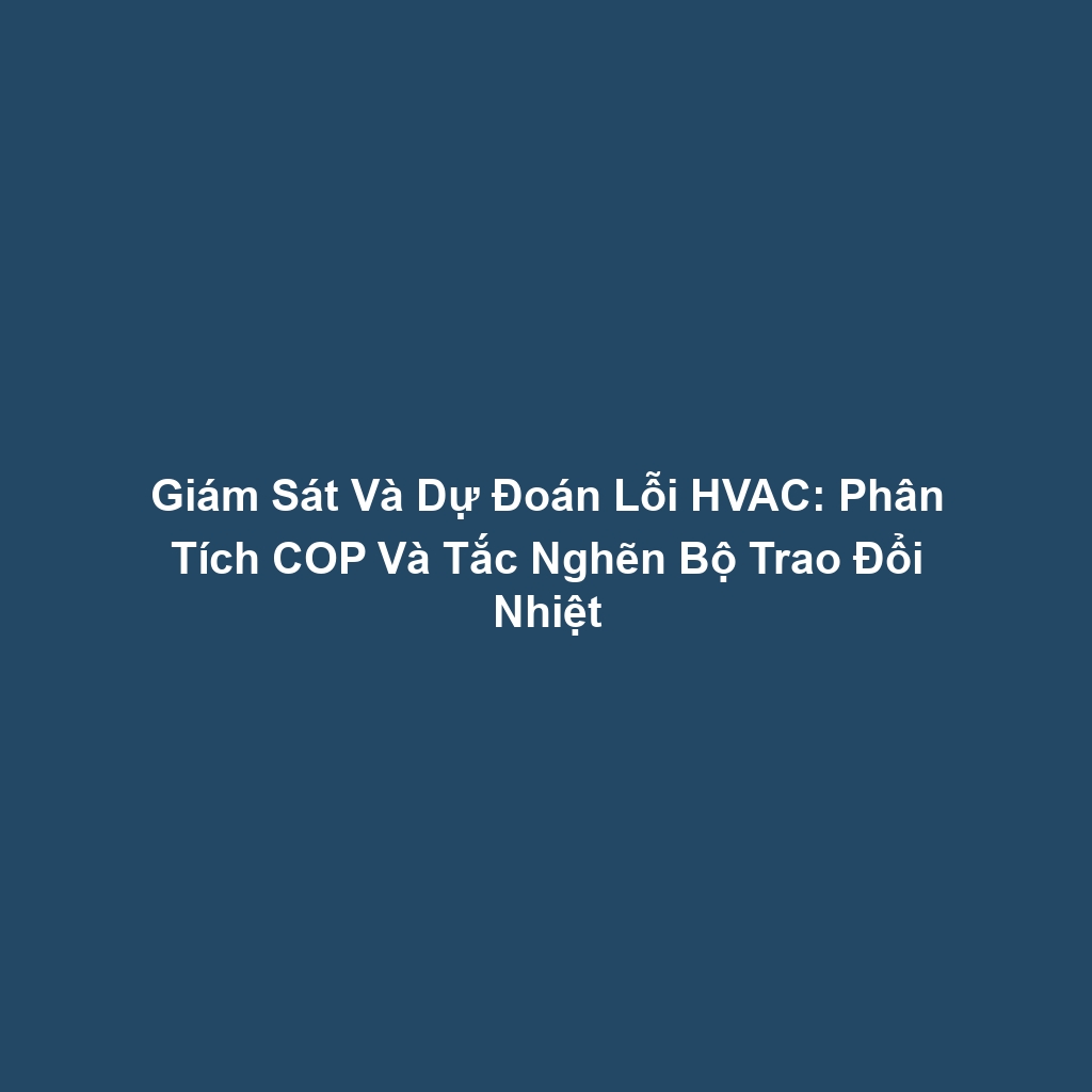 Giám Sát Và Dự Đoán Lỗi HVAC: Phân Tích COP Và Tắc Nghẽn Bộ Trao Đổi Nhiệt