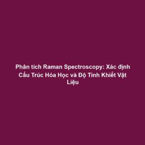 Phân tích Raman Spectroscopy: Xác định Cấu Trúc Hóa Học và Độ Tinh Khiết Vật Liệu