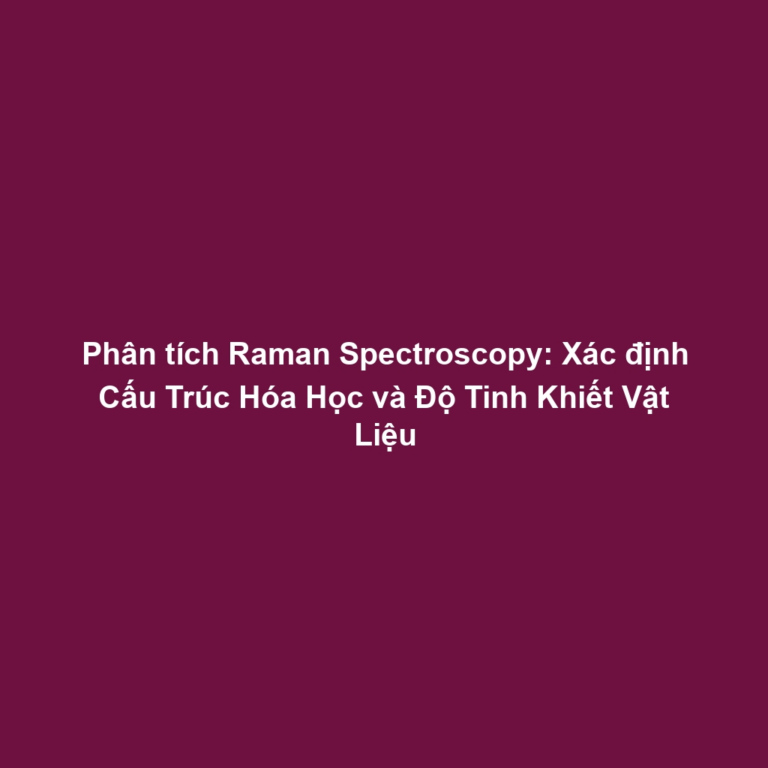 Phân tích Raman Spectroscopy: Xác định Cấu Trúc Hóa Học và Độ Tinh Khiết Vật Liệu