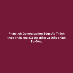 Phân tích Generalization Edge AI: Thách thức Triển khai Đa Địa điểm và Điều chỉnh Tự động