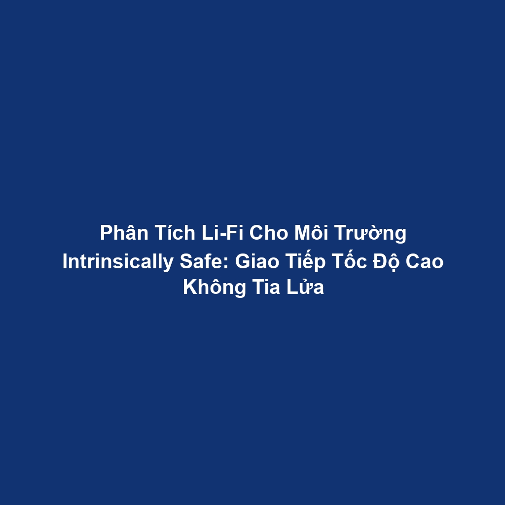 Phân Tích Li-Fi Cho Môi Trường Intrinsically Safe: Giao Tiếp Tốc Độ Cao Không Tia Lửa