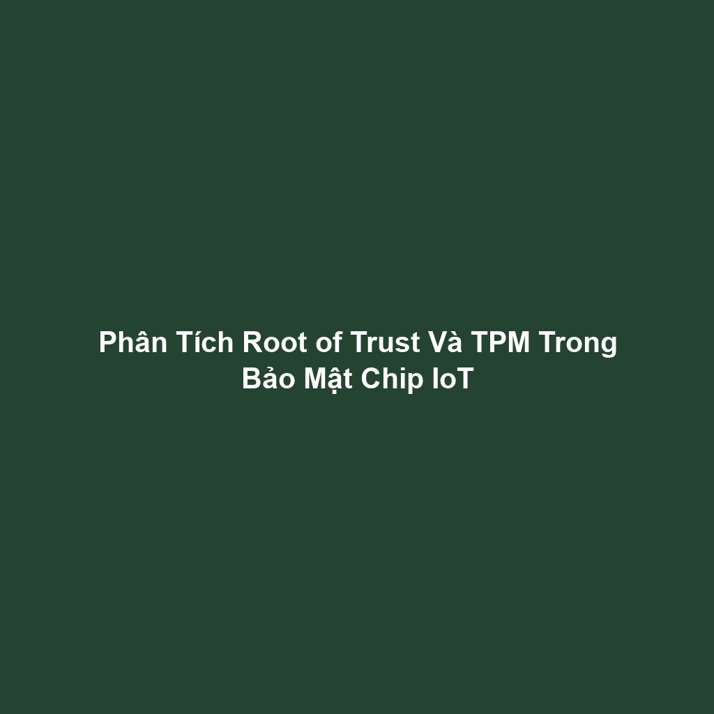 Phân Tích Root of Trust Và TPM Trong Bảo Mật Chip IoT