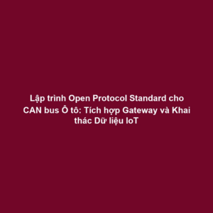 Lập trình Open Protocol Standard cho CAN bus Ô tô: Tích hợp Gateway và Khai thác Dữ liệu IoT