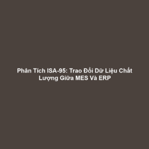 Phân Tích ISA-95: Trao Đổi Dữ Liệu Chất Lượng Giữa MES Và ERP