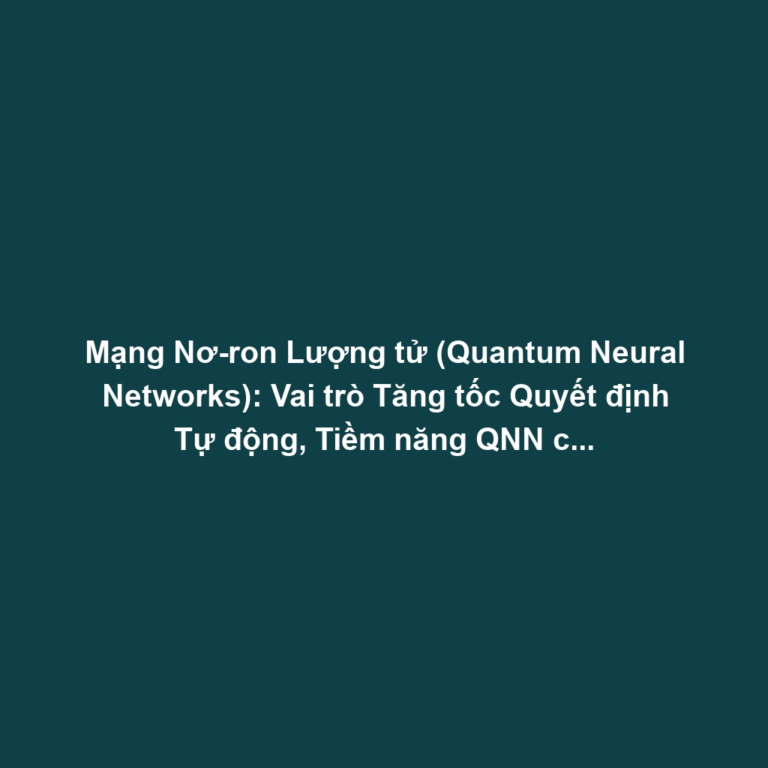 Mạng Nơ-ron Lượng tử (Quantum Neural Networks): Vai trò Tăng tốc Quyết định Tự động, Tiềm năng QNN cho Tối ưu hóa Lớn và Thách thức Cryogenic