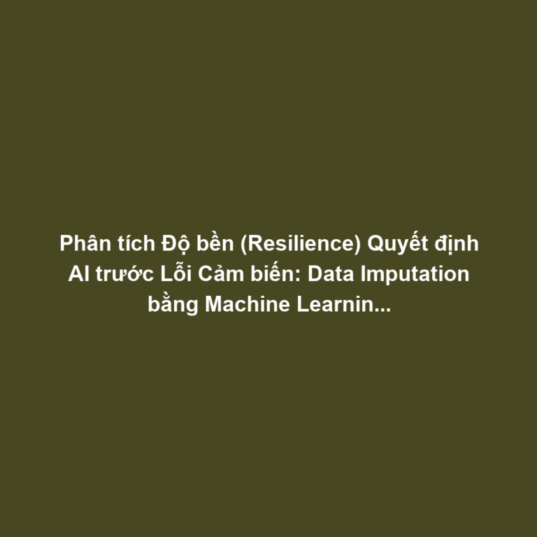 Phân tích Độ bền (Resilience) Quyết định AI trước Lỗi Cảm biến: Data Imputation bằng Machine Learning và Tính Liên tục Điều khiển