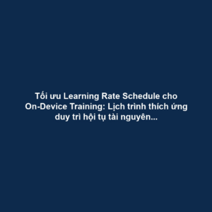 Tối ưu Learning Rate Schedule cho On-Device Training: Lịch trình thích ứng duy trì hội tụ tài nguyên hạn chế