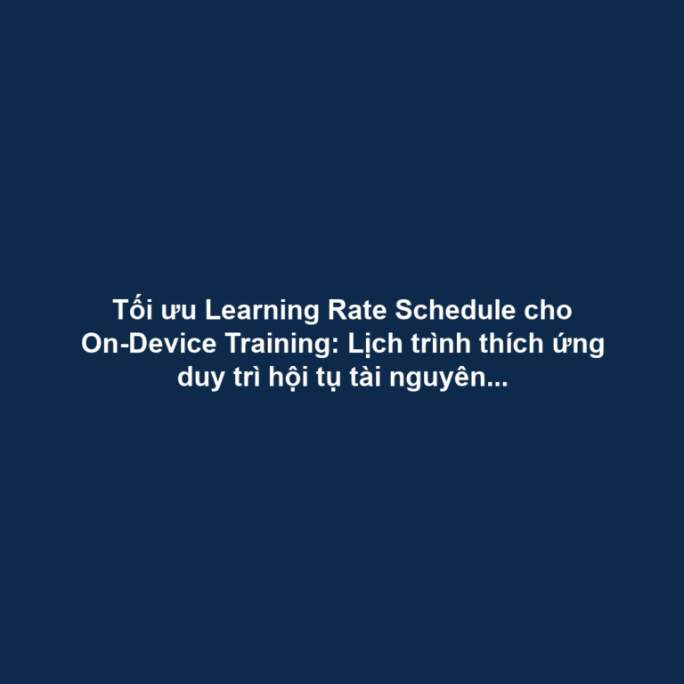 Tối ưu Learning Rate Schedule cho On-Device Training: Lịch trình thích ứng duy trì hội tụ tài nguyên hạn chế