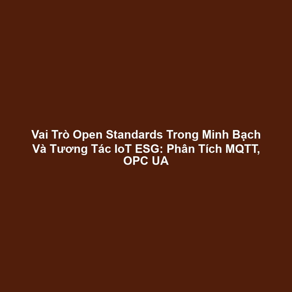 Vai Trò Open Standards Trong Minh Bạch Và Tương Tác IoT ESG: Phân Tích MQTT, OPC UA