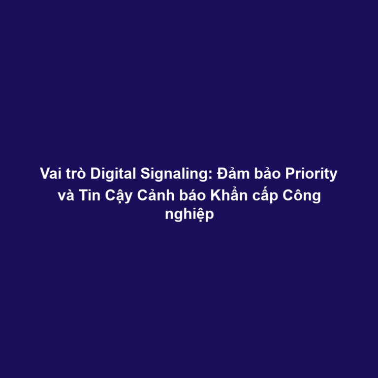 Vai trò Digital Signaling: Đảm bảo Priority và Tin Cậy Cảnh báo Khẩn cấp Công nghiệp