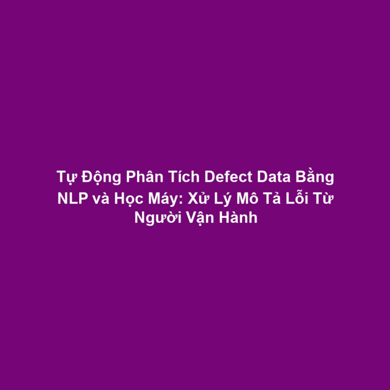 Tự Động Phân Tích Defect Data Bằng NLP và Học Máy: Xử Lý Mô Tả Lỗi Từ Người Vận Hành