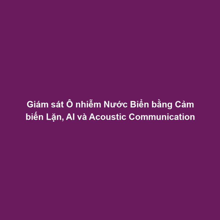 Giám sát Ô nhiễm Nước Biển bằng Cảm biến Lặn, AI và Acoustic Communication