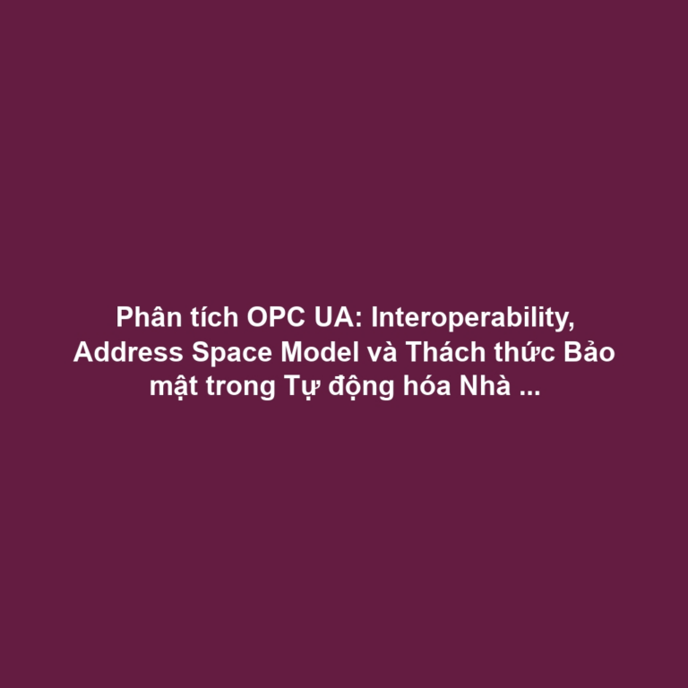 Phân tích OPC UA: Interoperability, Address Space Model và Thách thức Bảo mật trong Tự động hóa Nhà máy