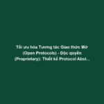 Tối ưu hóa Tương tác Giao thức Mở (Open Protocols) - Độc quyền (Proprietary): Thiết kế Protocol Abstraction Layer tại Gateway