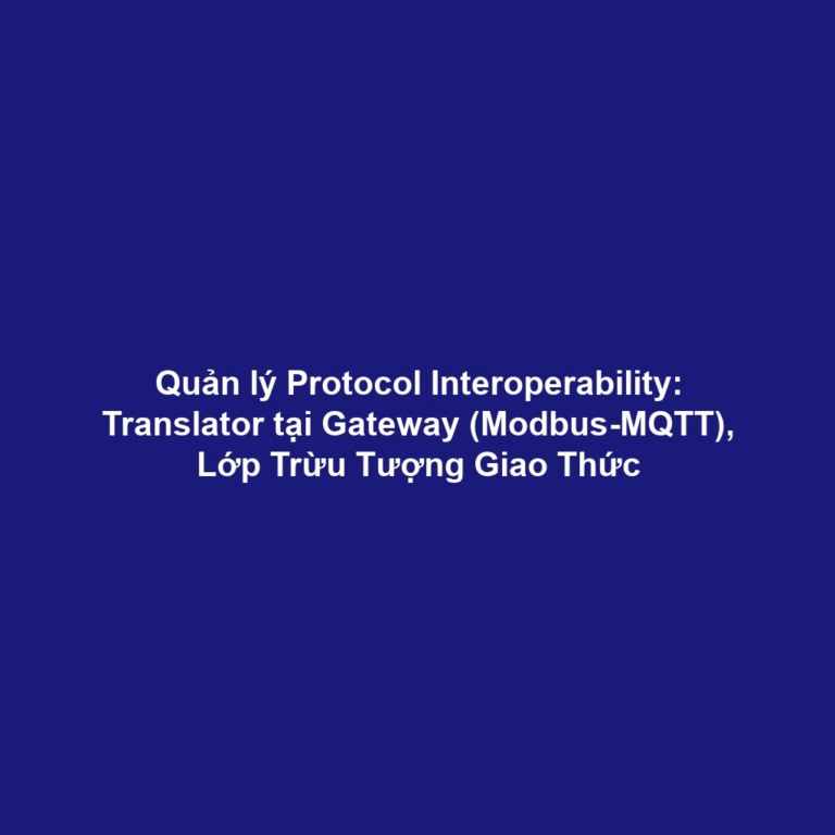 Quản lý Protocol Interoperability: Translator tại Gateway (Modbus-MQTT), Lớp Trừu Tượng Giao Thức